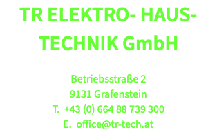 TR ELEKTRO- HAUS- TECHNIK GmbH Betriebsstraße 2 9131 Grafenstein T. +43 (0) 664 88 739 300 E. office@tr-tech.at 